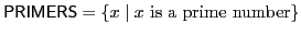 $ \mathsf{PRIMERS} = \{x\mid x\textrm{ is a prime number}\}$
