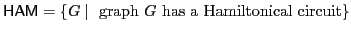 $ \mathsf{HAM} = \{G \mid\textrm{ graph }G\textrm{ has a Hamiltonical circuit}\}$