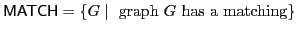 $ \mathsf{MATCH} = \{G \mid\textrm{ graph } G\textrm{ has a matching}\}$