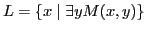 $ L = \{x \mid \exists y M(x, y)\}$