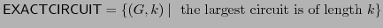 $ \mathsf{EXACT CIRCUIT} = \{(G, k) \mid\textrm{ the largest circuit is of length }k\}$