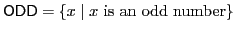 $ \mathsf{ODD} = \{x\mid x\textrm{ is an odd number}\}$