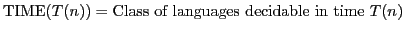 $ \mathrm{TIME}(T(n)) = \textrm{Class of languages decidable in time }T(n)$