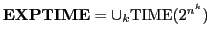 $ \mathbf{EXPTIME}= \cup_k \mathrm{TIME}(2^{n^k})$