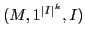 $ (M, 1^{\vert I\vert^k}, I)$