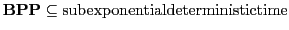 $ \mathbf{BPP}\subseteq \mathrm{subexponential deterministic time}$