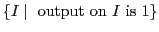 $ \{I\mid\textrm{ output on }I\textrm{ is }1\}$