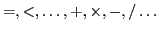 $ =,<,\ldots, +, \times, -, / \ldots$