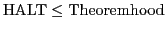 $ \mathrm{HALT}\leq \mathrm{Theoremhood}$