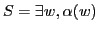 $ S =\exists w, \alpha(w)$