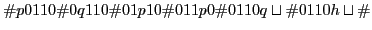 $ \char93 p0110\char93 0q110\char93 01p10\char93 011p0\char93 0110q\sqcup \char93 0110h\sqcup \char93 $